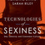 Technologies of Sexiness: Sex, Identity, and Consumer Culture (Sexuality, Identity, and Society)