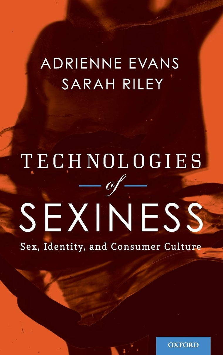 Technologies of Sexiness: Sex, Identity, and Consumer Culture (Sexuality, Identity, and Society)