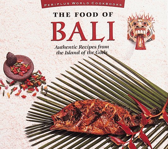 The Food of Bali: Authentic Recipes from the Island of the Gods (Periplus World Cookbooks)
