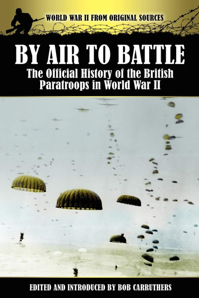 By Air to Battle: The Official History of the British Paratroops in World War II (World War II from Original Sources)