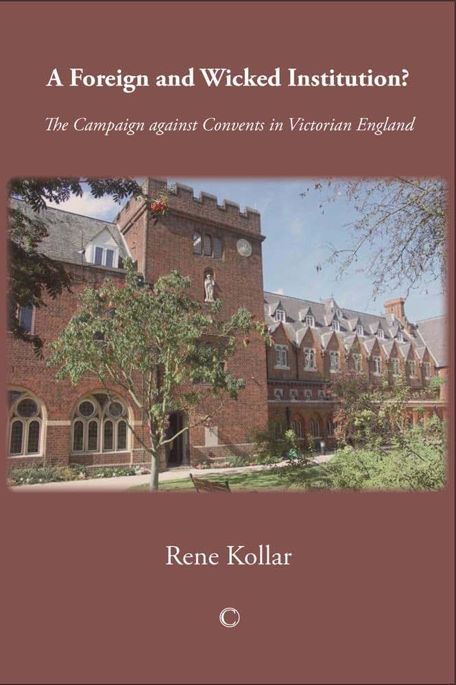 A Foreign and Wicked Institution?: The Campaign Against Convents in Victorian England