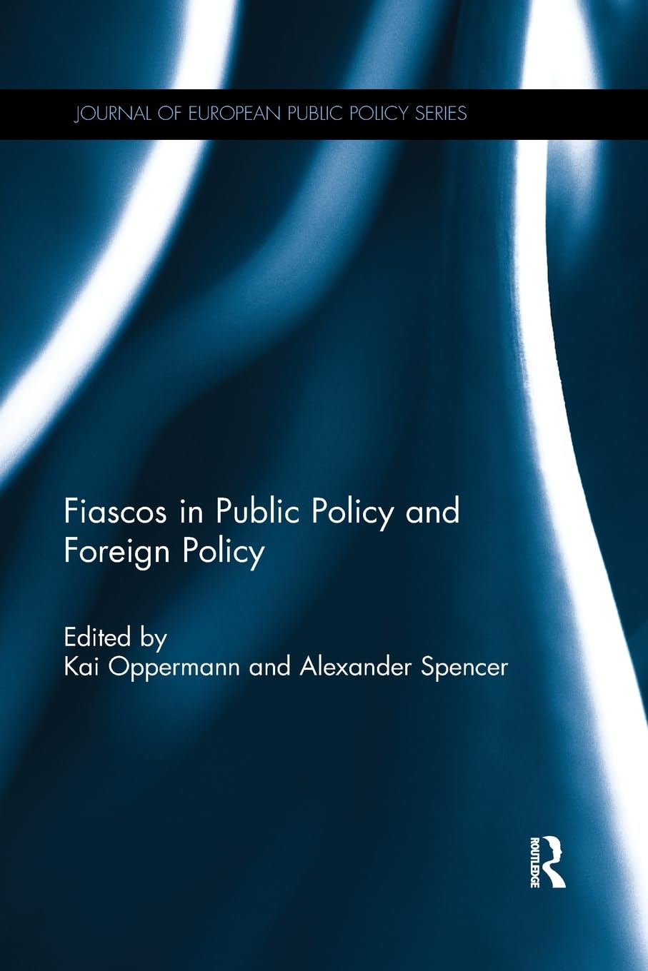 Fiascos in Public Policy and Foreign Policy (Journal of European Public Policy Series)