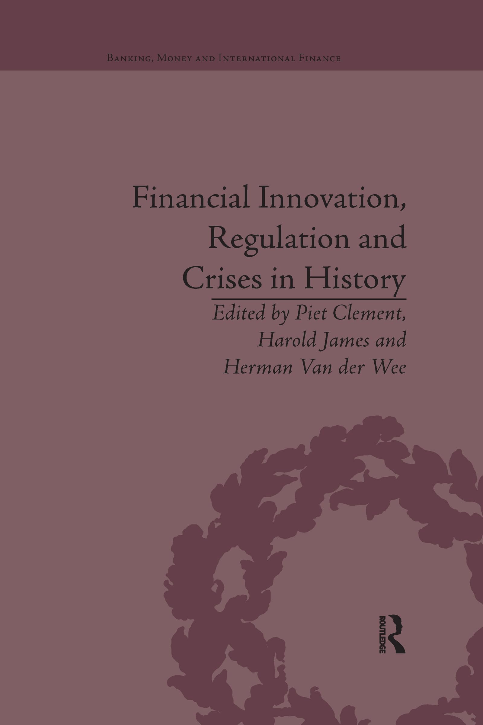Financial Innovation, Regulation and Crises in History (Banking, Money and International Finance)