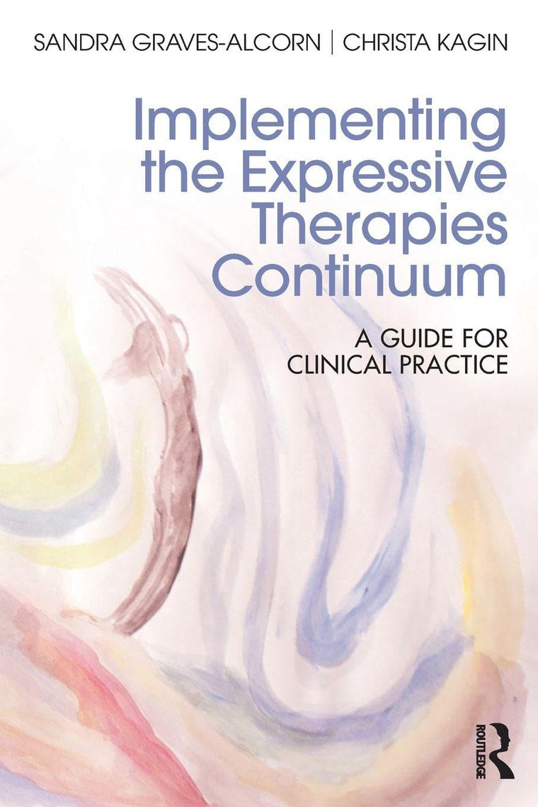 Implementing the Expressive Therapies Continuum: A Guide for Clinical Practice