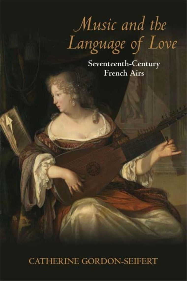Music and the Language of Love: Seventeenth-Century French Airs (Music and the Early Modern Imagination)