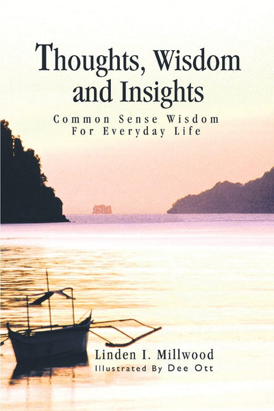 THOUGHTS, WISDOM AND INSIGHTS: COMMON SENSE WISDOM FOR EVERYDAY LIFE