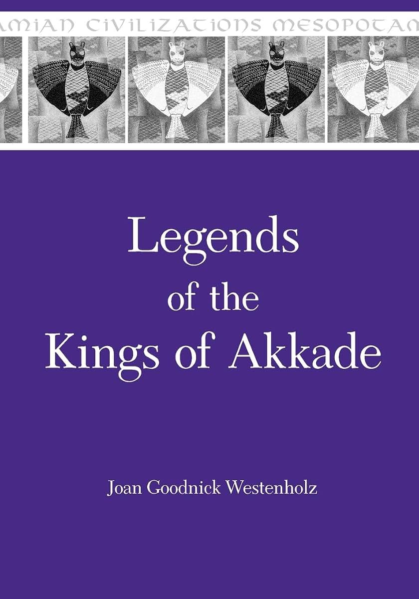 Legends of the Kings of Akkade: The Texts (Mesopotamian Civilizations)