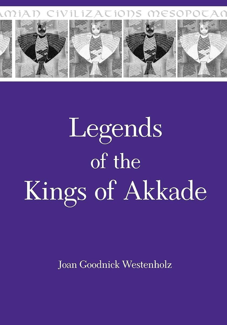 Legends of the Kings of Akkade: The Texts (Mesopotamian Civilizations)