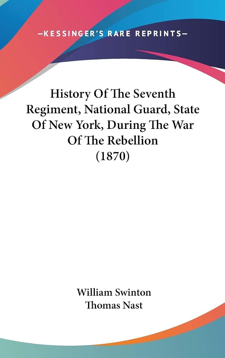 History Of The Seventh Regiment, National Guard, State Of New York, During The War Of The Rebellion (1870)