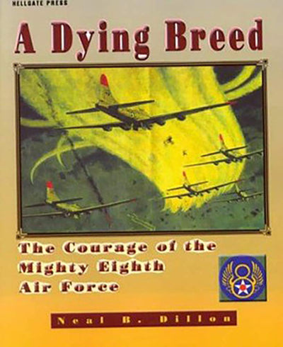 A Dying Breed: The Courage of the Mighty Eighth Air Force