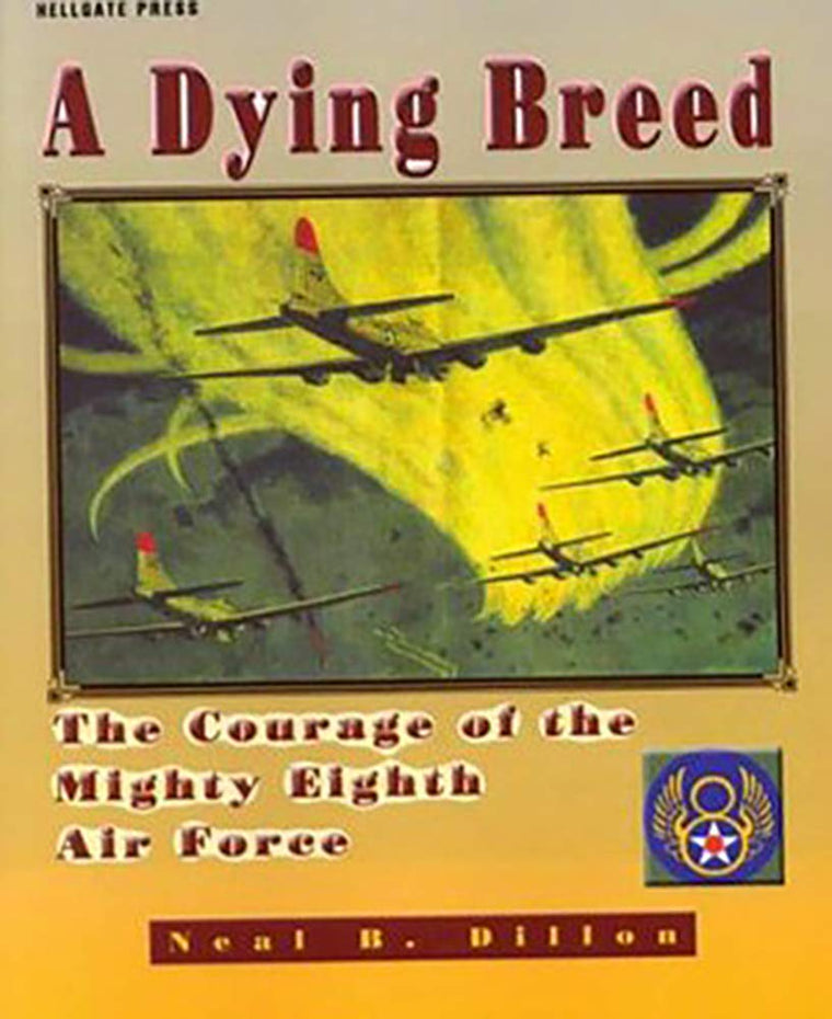 A Dying Breed: The Courage of the Mighty Eighth Air Force