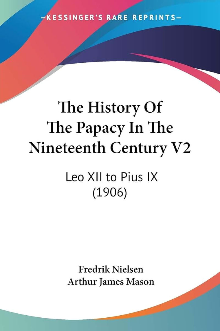 The History Of The Papacy In The Nineteenth Century V2: Leo XII to Pius IX (1906)