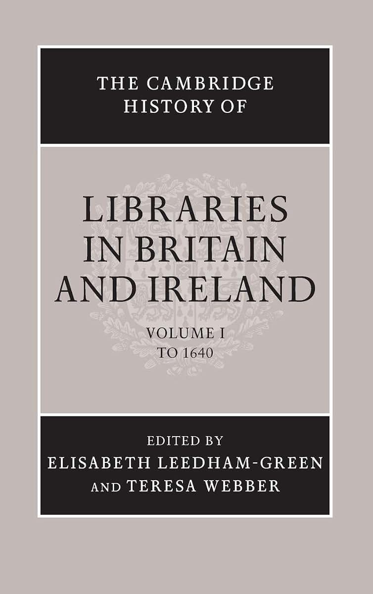The Cambridge History of Libraries in Britain and Ireland: Volume 1, To 1640 (The Cambridge History of Libraries in Britain and Ireland, Series Number 1)
