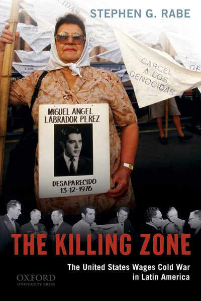 The Killing Zone: The United States Wages Cold War in Latin America