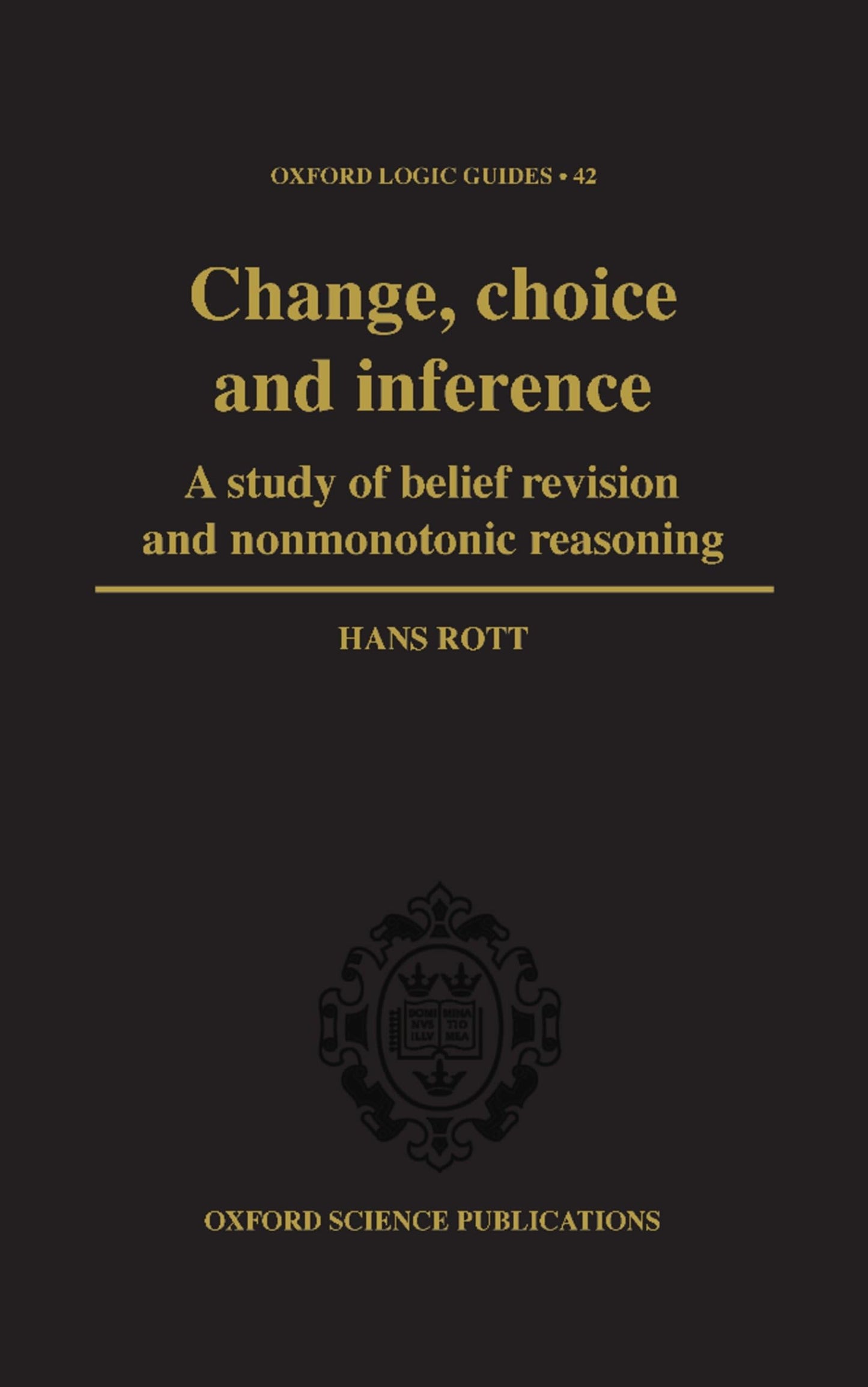 Change, Choice and Inference: A Study of Belief Revision and Nonmonotonic Reasoning (Oxford Logic Guides)