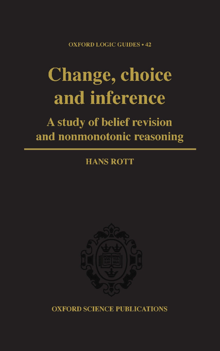 Change, Choice and Inference: A Study of Belief Revision and Nonmonotonic Reasoning (Oxford Logic Guides)