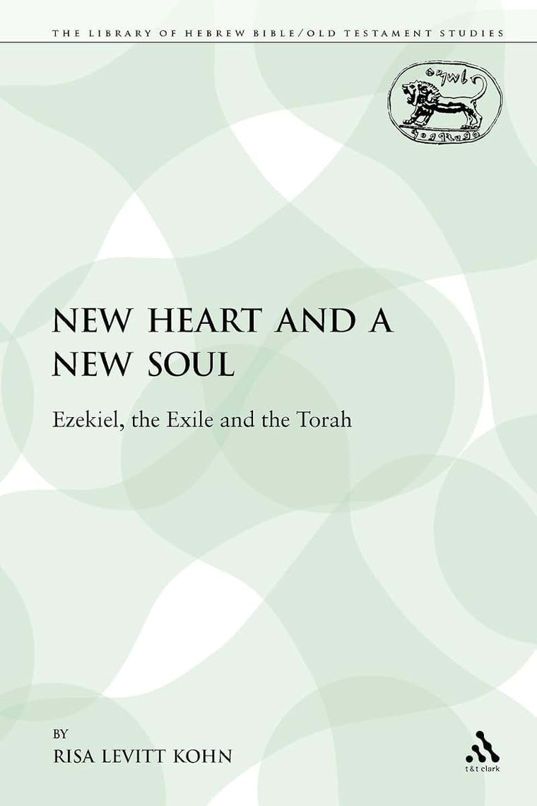 A New Heart and a New Soul: Ezekiel, the Exile and the Torah (The Library of Hebrew Bible/Old Testament Studies)