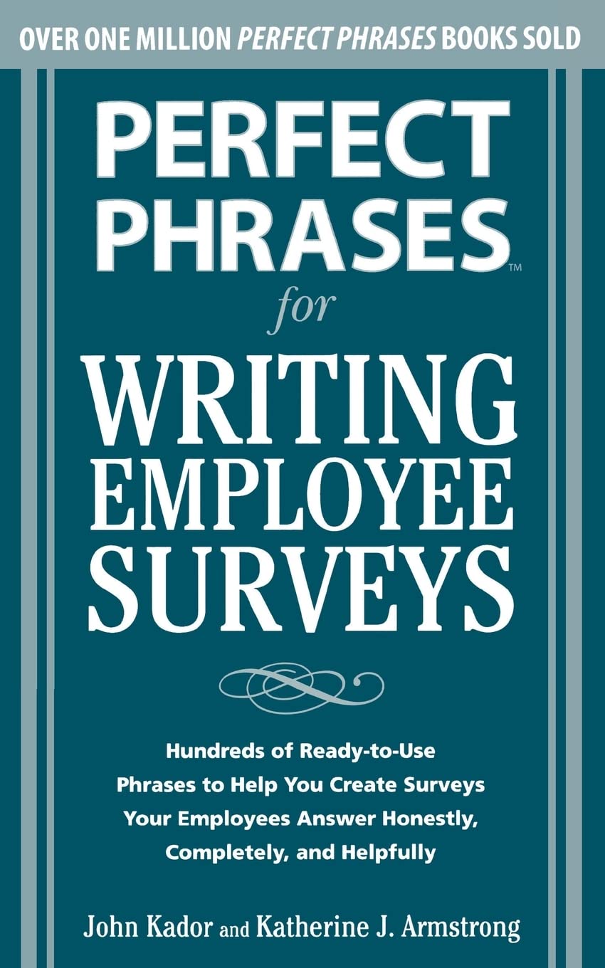 Perfect Phrases for Writing Employee Surveys: Hundreds of Ready-to-Use Phrases to Help You Create Surveys Your Employees Answer Honestly, Complete (Perfect Phrases Series)