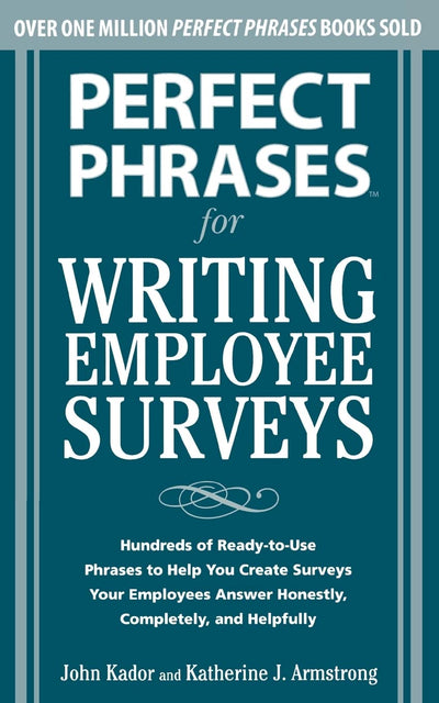 Perfect Phrases for Writing Employee Surveys: Hundreds of Ready-to-Use Phrases to Help You Create Surveys Your Employees Answer Honestly, Complete (Perfect Phrases Series)