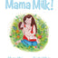 Mama Milk!: A childs journey of breastfeeding and tandem nursing