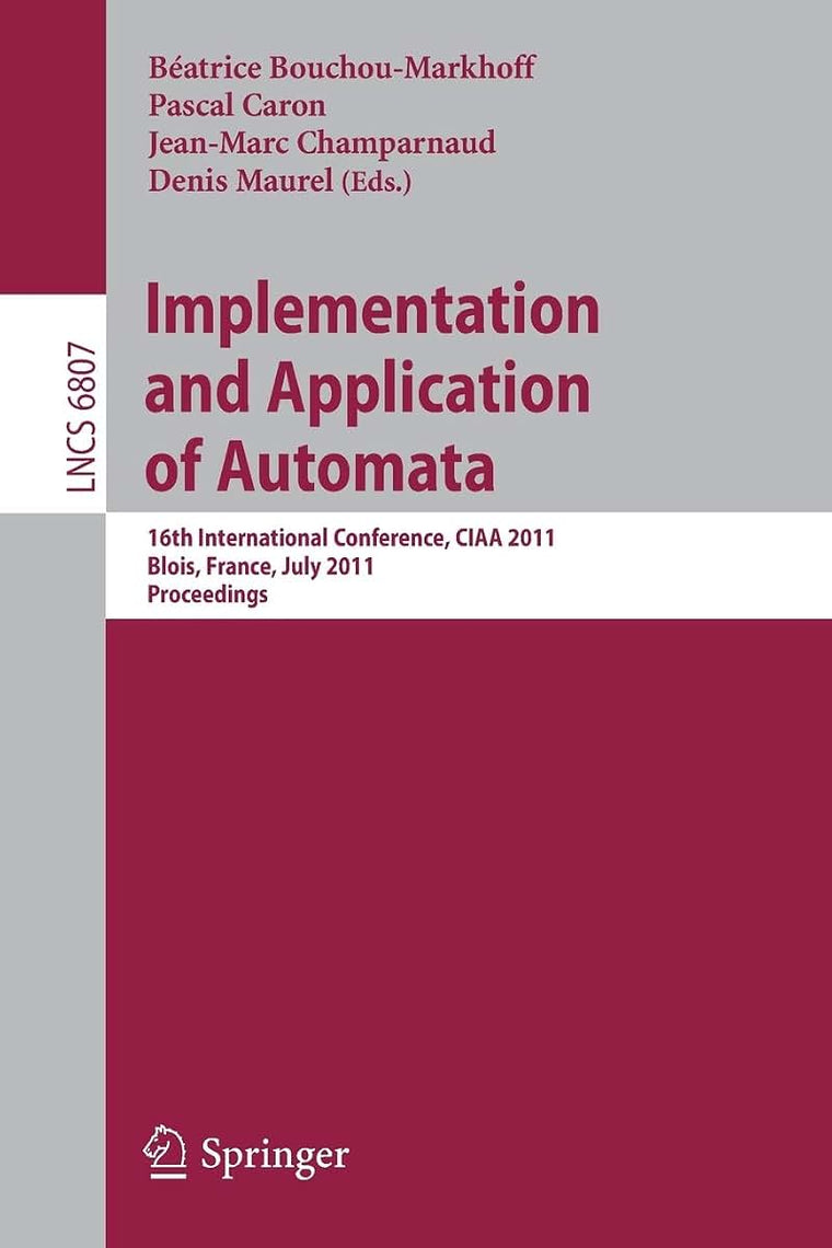 Implementation and Application of Automata: 16th International Conference, CIAA 2011, Blois, France, July 13-16, 2011, Revised Selected Papers (Lecture Notes in Computer Science, 6807)