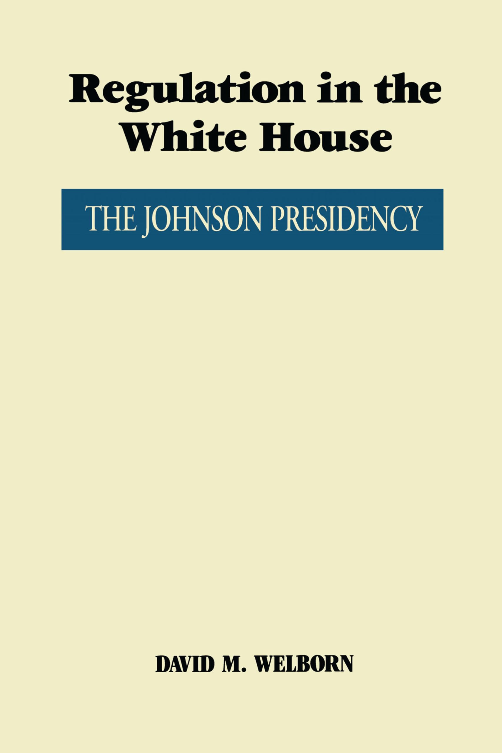 Regulation in the White House: The Johnson Presidency (An Administrative History of the Johnson Presidency)