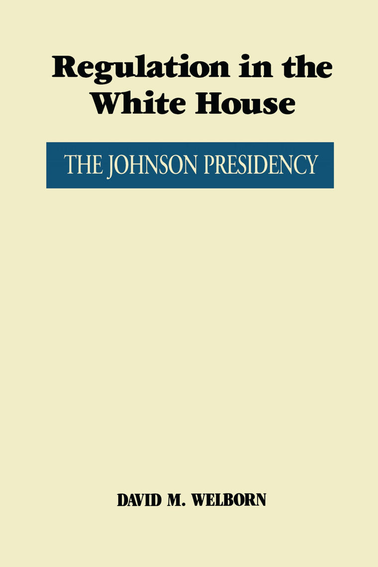 Regulation in the White House: The Johnson Presidency (An Administrative History of the Johnson Presidency)