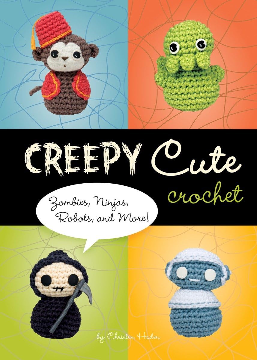 Creepy Cute Crochet: Zombies, Ninjas, Robots, and More!