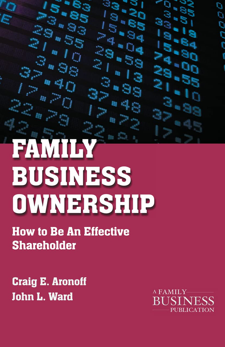 Family Business Ownership: How to Be an Effective Shareholder (A Family Business Publication)