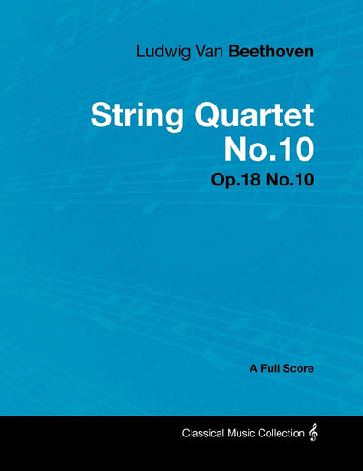 Ludwig Van Beethoven - String Quartet No.10 - Op.18 No.10 - A Full Score