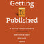 Getting It Published, Third Edition: A Guide for Scholars and Anyone Else Serious about Serious Books (Chicago Guides to Writing, Editing, and Publishing)