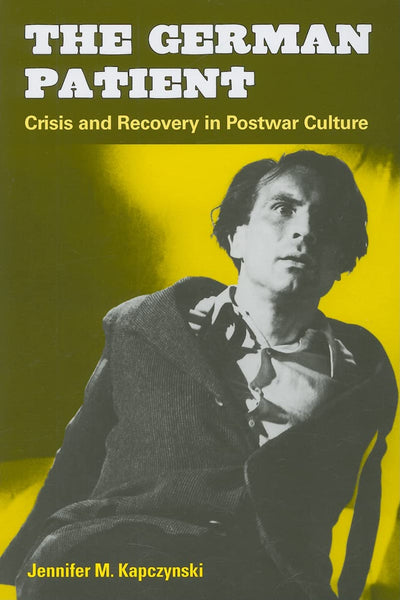 The German Patient: Crisis and Recovery in Postwar Culture (Social History, Popular Culture, And Politics In Germany)