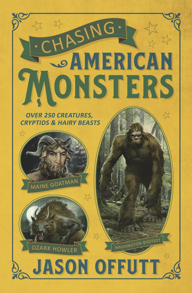 Chasing American Monsters: Over 250 Creatures, Cryptids & Hairy Beasts (Chasing Monsters, 1)