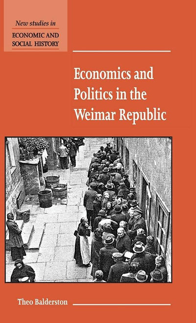 Economics and Politics in the Weimar Republic (New Studies in Economic and Social History, Series Number 45)