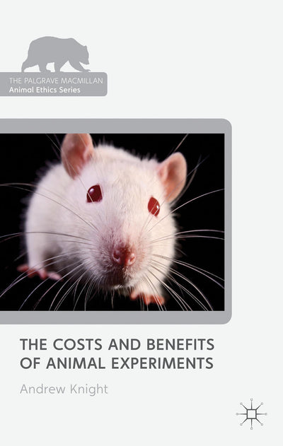 The Costs and Benefits of Animal Experiments (The Palgrave Macmillan Animal Ethics Series)