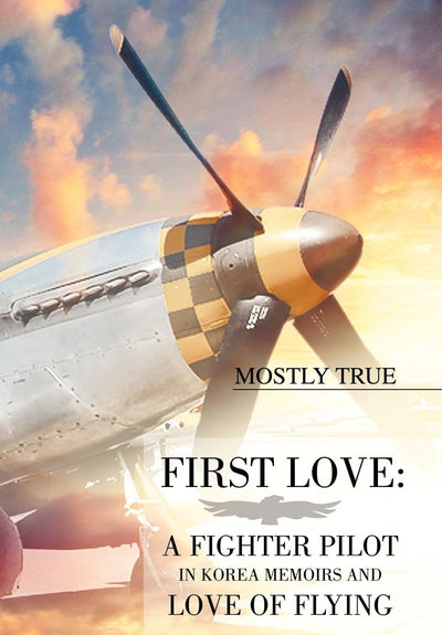 First Love: A Fighter Pilot in Korea Memoirs and Love of Flying