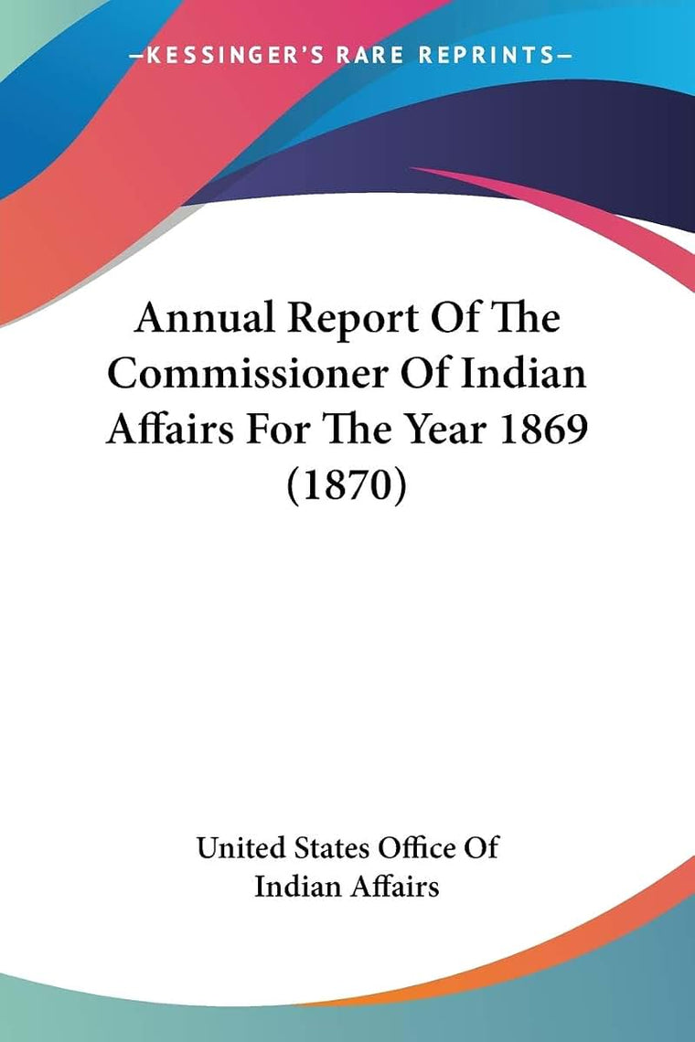 Annual Report Of The Commissioner Of Indian Affairs For The Year 1869 (1870)