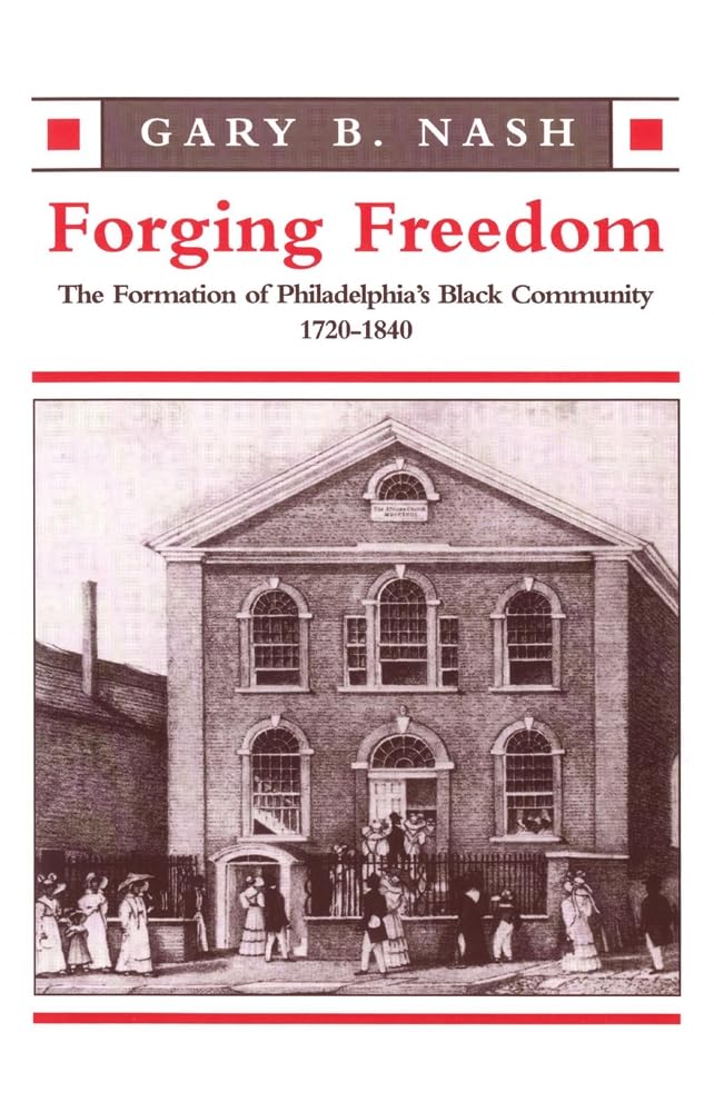 Forging Freedom: The Formation of Philadelphias Black Community, 1720-1840