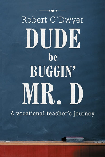 Dude Be Buggin Mr. D: A Vocational Teacher s Journey