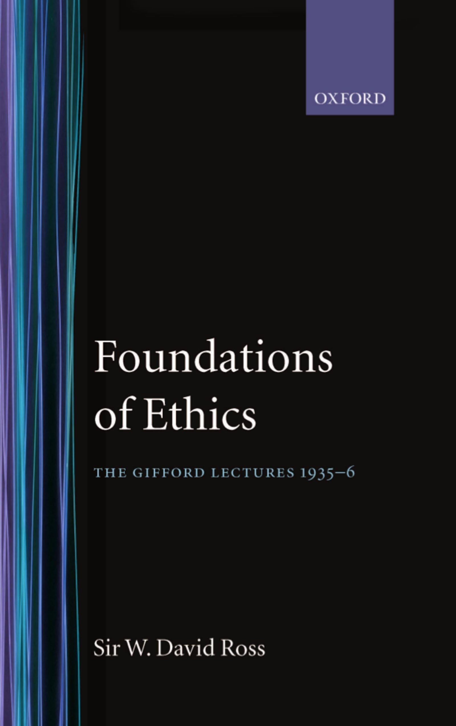 Foundations of Ethics: The Gifford lectures delivered in the University of Aberdeen, 1935-6 (Oxford Scholarly Classics)