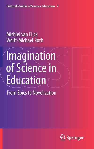 Imagination of Science in Education: From Epics to Novelization (Cultural Studies of Science Education, 7)
