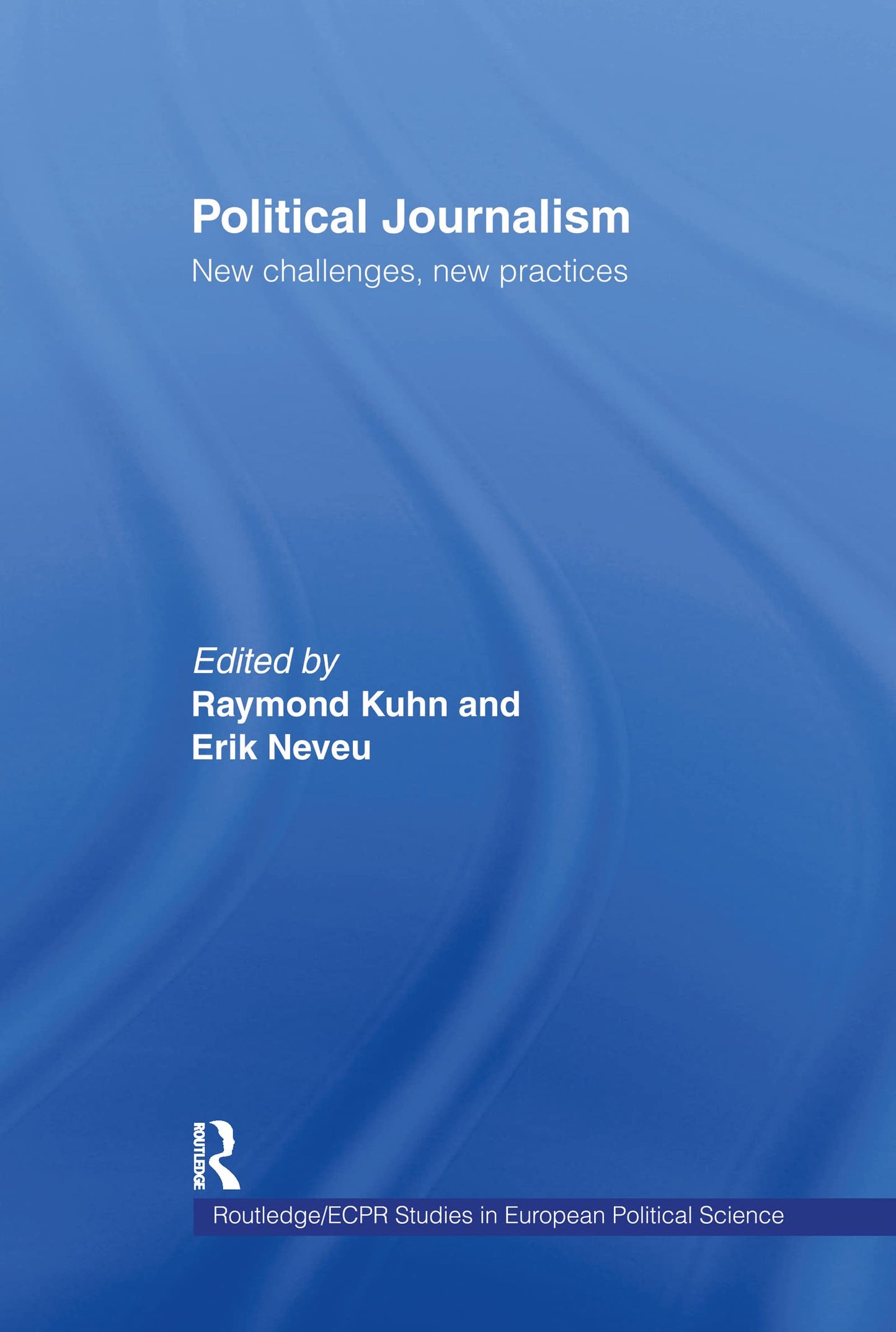Political Journalism: New Challenges, New Practices (Routledge/ECPR Studies in European Political Science)
