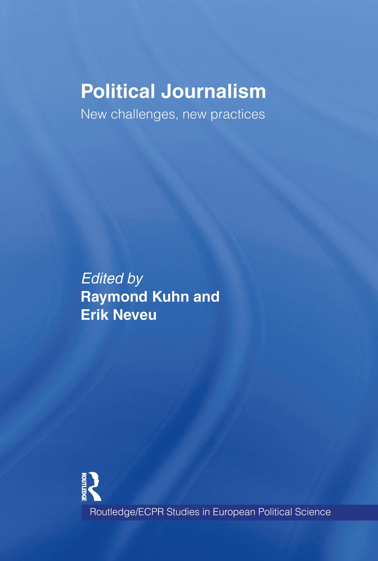 Political Journalism: New Challenges, New Practices (Routledge/ECPR Studies in European Political Science)