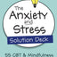 The Anxiety and Stress Solution Deck: 55 CBT & Mindfulness T