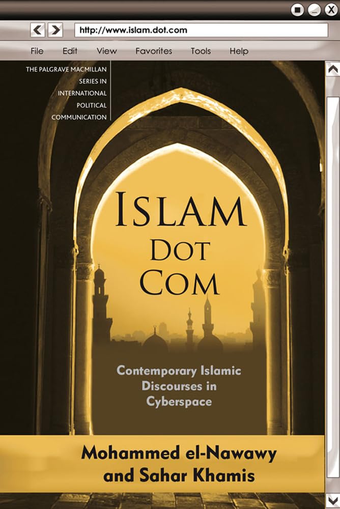 Islam Dot Com: Contemporary Islamic Discourses in Cyberspace (The Palgrave Macmillan Series in International Political Communication)