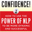 Unstoppable Confidence: How to Use the Power of NLP