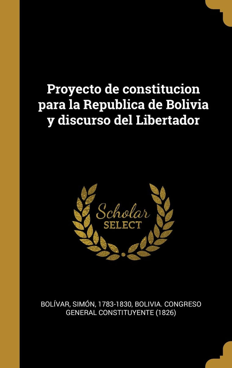 Proyecto de constitucion para la Republica de Bolivia y discurso del Libertador (Spanish Edition)