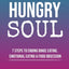 The Hungry Soul: 7 Steps To Ending Binge Eating, Emotional Eating & Food Obsession