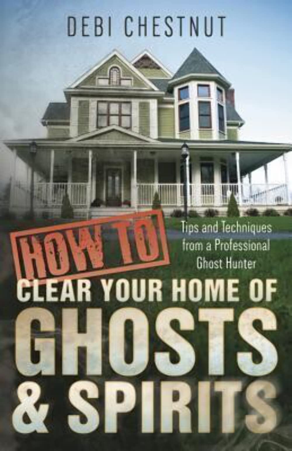 How to Clear Your Home of Ghosts & Spirits: Tips & Technique