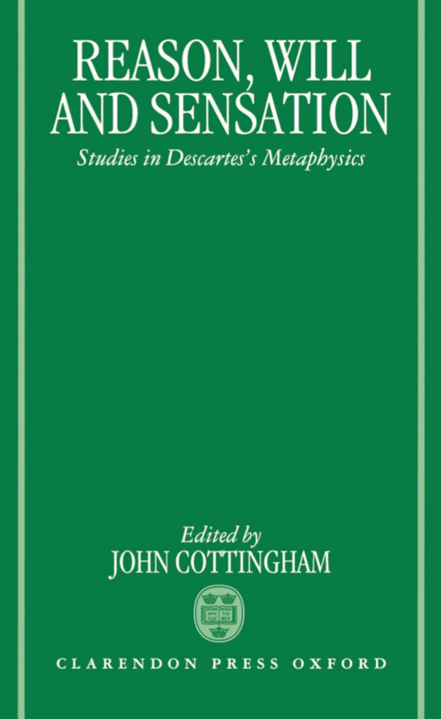 Reason, Will, and Sensation: Studies in Descartes's Metaphysics